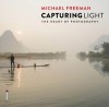 Capturing Light: The Heart of Photography - Michael Freeman