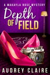 Depth of Field (A Makayla Rose Mystery Book 1) - Audrey Claire