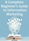 A Complete Beginner's Guide To Information Marketing (2016): Learn the closely guarded secrets of pro information marketers - Red Mikhail