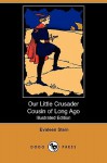 Our Little Crusader Cousin of Long Ago (Illustrated Edition) (Dodo Press) - Evaleen Stein