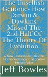 The UNSelfish GenOME- How Darwin & Dawkins Missed The 2nd Half Of The Theory Of Evolution: New Research Identifies The Hormone Changes That Control Human Aging - Jeff T. Bowles