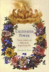 Cultivated Power: Flowers, Culture, and Politics in the Reign of Louis XIV - Elisabeth Hyde