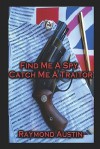 Find Me a Spy, Catch Me a Traitor - Raymond Austin