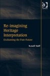 Re-Imagining Heritage Interpretation: Enchanting the Past-Future - Russell Staiff