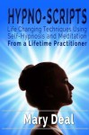 Hypno-Scripts: Life Changing Techniques Using Self Hypnosis and Meditation - Mary Deal