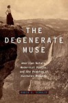 The Degenerate Muse: American Nature, Modernist Poetry, and the Problem of Cultural Hygiene - Robin G Schulze