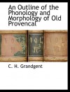 An Outline of the Phonology and Morphology of Old Provencal - C.H. Grandgent