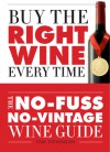 Buy the Right Wine Every Time: The No-Fuss, No-Vintage Wine Guide - Tom Stevenson