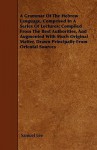 A Grammar of the Hebrew Language, Comprised in a Series of Lectures; Compiled from the Best Authorities, and Augmented with Much Original Matter, Dr - Samuel Lee