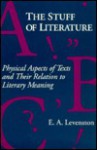 The Stuff of Literature: Physical Aspects of Texts and Their Relation to Literary Meaning - Edward A. Levenston