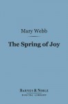 The Spring of Joy: (Barnes & Noble Digital Library): A Little Book of Healing - Mary Webb