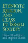 Ethnicity, Religion and Class in Israeli Society - Eliezer Ben-Rafael, Stephen Sharot