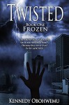 Twisted, Book One: Frozen - Kennedy Obohwemu