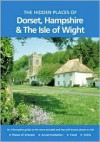 The Hidden Places of Dorset, Hampshire & the Isle of Wight - Joanna Billing