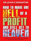 How to Make One Hell of a Profit and Still Get to Heaven - John F. Demartini