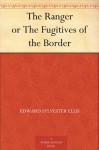 The Ranger or The Fugitives of the Border - Edward S. Ellis