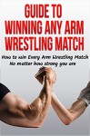 Guide to Winning Any Arm Wrestling Match: How to win Every Arm Wrestling Match no matter how strong you are (Arm Wrestling Training, Arm Wrestling strength, arm wrestling table, arm wrestler) - Anthony Bevilacqua