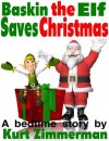 Baskin the Elf Saves Christmas - Kurt Zimmerman