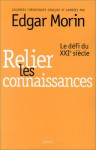 Relier Les Connaissances: Le Defi Du Xxie Siecle: Paris, Du 16 Au 24 Mars 1998: Journees Thematiques - Edgar Morin