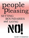 SAYING NO TO PEOPLE AND PEOPLE PLEASING: An Action Guide to Saying No With Confidence, Setting Firm Boundaries, and Warding off Boundary Invaders for Life! - Mary Cummings