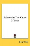 Science in the Cause of Man - Gerard Piel