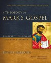 A Theology of Mark's Gospel: Good News about Jesus the Messiah, the Son of God - David E. Garland, Andreas J. Kostenberger