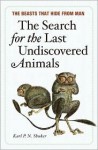 The Search for the Last Undiscovered Animals - Karl Shuker