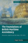 The Foundations of British Maritime Ascendancy: Resources, Logistics and the State, 1755-1815 - Roger Morriss