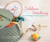 Sublime Stitching: Hundreds of Hip Embroidery Patterns and How-To - Jenny Hart, Alexandra Grablewski