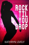 Rock Til You Drop (The Rock and Roll Mysteries) - Kathryn Lively