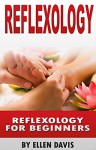 Reflexology: DIY Reflexology For Beginners (Podiatry, Massage, Acupressure, Reflexology, Acupuncture, Reiki) - Ellen Davis