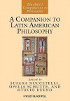 A Companion to Latin American Philosophy - Susana Nuccetelli, Ofelia Schutte, Otávio Bueno