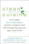 Clean Cuisine: An 8-Week Anti-Inflammatory Diet that Will Change the Way You Age, Look & Feel - Ivy Larson, Andrew Larson, Natalie Morales