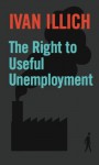 The Right to Useful Unemployment (Open Forum) - Ivan Illich