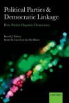 Political Parties and Democratic Linkage: How Parties Organize Democracy - Russell J. Dalton, David M. Farrell, Ian McAllister