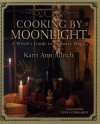 Cooking by Moonlight: A Witch's Guide to Culinary Magic - Karri Ann Allrich