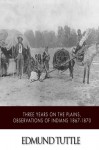 Three Years on the Plains, Observations of Indians 1867-1870 - Edmund Tuttle