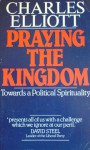 Praying The Kingdom Towards A Political Spirituality - Charles Elliott