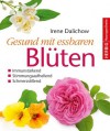 Gesund mit essbaren Blüten: Immunstärkend, stimmungsaufhellend, schmerzstillend (German Edition) - Irene Dalichow