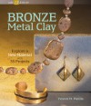 Bronze Metal Clay: Explore a New Material with 35 Projects - Yvonne M. Padilla