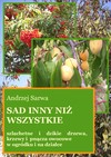 Sad inny niż wszystkie. Szlachetne i dzikie drzewa, krzewy i pnącza owocowe w ogródku i na działce - ebook - Andrzej Sarwa