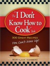 I Don't Know How to Cook Book: 300 Great Recipes You Can't Mess Up - Mary-Lane Kamberg