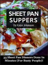 Sheet Pan Suppers Cookbook: Sheet Pan Cooking - 35 Sheet Pan Dinners Done In Minutes For Busty People! - katya johansson