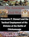 Alexander P. Stewart and the Tactical Employment of His Division at the Battle of Chickamauga (The American Civil War) - Major Luke J. Barnett, U.S. Army Command and General Staff College, Kurtis Toppert, Walter Seager