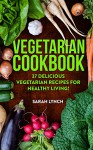 Vegetarian: Vegetarian Cookbook - 37 Delicious Vegetarian Recipes For Healthy Living! (Vegetarian Recipes, Slow Cooker, Vegetarian Diet, Clean Eating) - Sarah Lynch