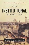 The Institutional Revolution: Measurement and the Economic Emergence of the Modern World - Douglas Allen