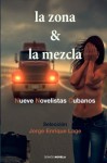 La zona y la mezcla: Nueve novelistas cubanos (Spanish Edition) - Jorge Enrique Lage, Hypermedia Ediciones, Alberto Garrandes, Atilio Caballero, Legna Rodriguez, Orlando Luis Pardo Lazo, Raul Aguiar, Carlos Esquivel, Raul Flores Iriarte, Ahmel Echevarria, Daniel Diaz Mantilla