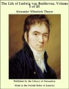 The Life of Ludwig van Beethoven, Volume I of III - Alexander Wheelock Thayer