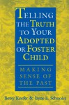 Telling the Truth to Your Adopted or Foster Child: Making Sense of the Past - Betsy Keefer, Jayne E. Schooler, Jayne Schooler, Betsy E. Keefer