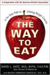 The Way to Eat: A Six-Step Path to Lifelong Weight Control - David L. Katz, Maura Gonzalez